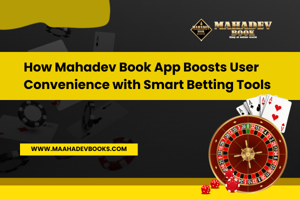 You are currently viewing How Mahadev Book App Boosts User Convenience with Smart Betting Tools
